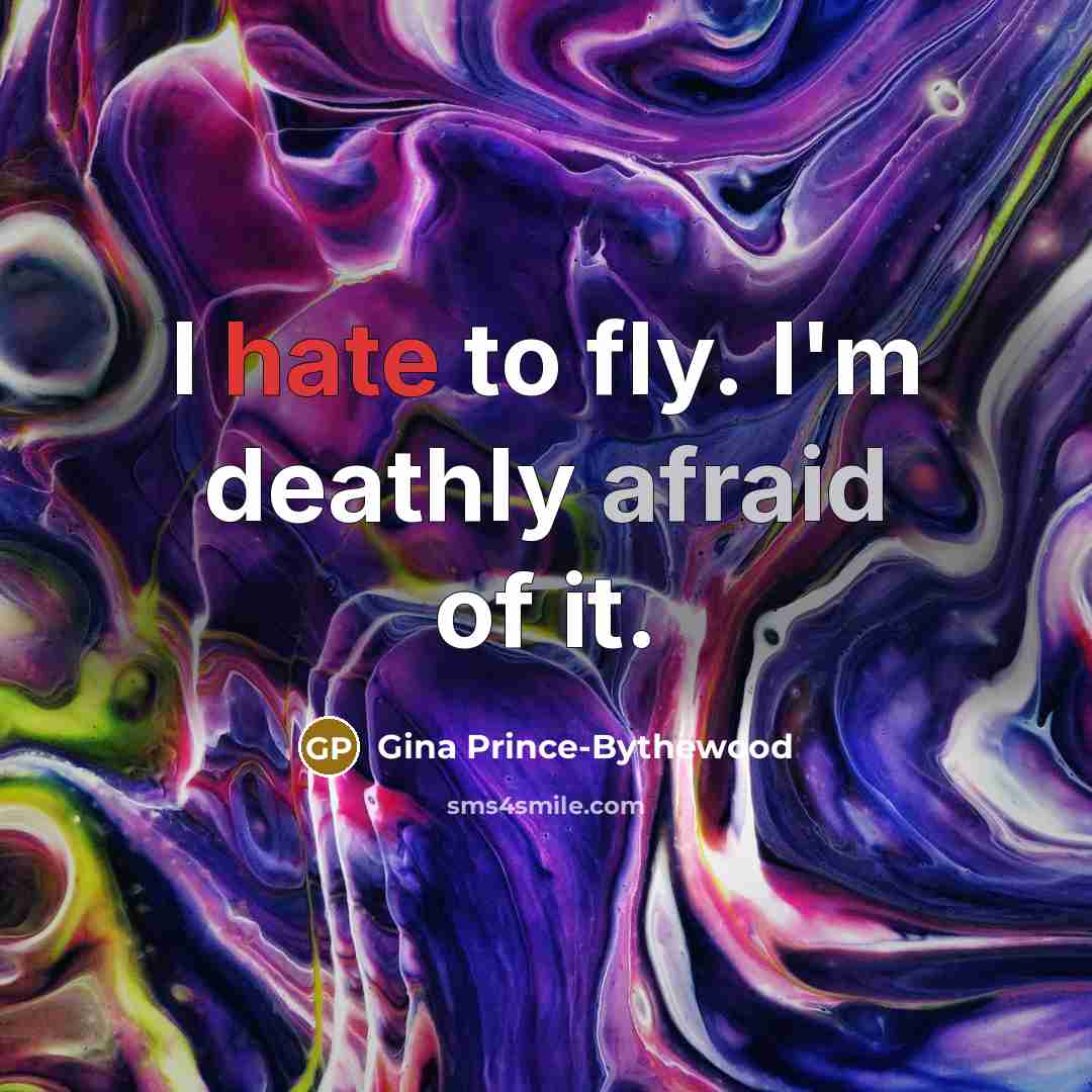 “I hate to fly. I'm deathly afraid of it.” quote by Gina Prince-Bythewood