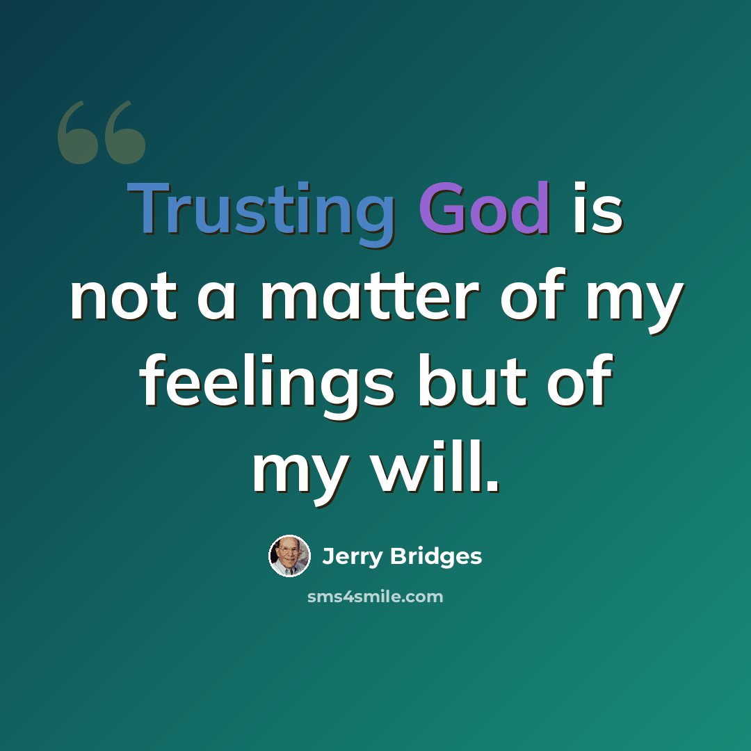 “Trusting God is not a matter of my feelings but of my will.” quote by Jerry Bridges