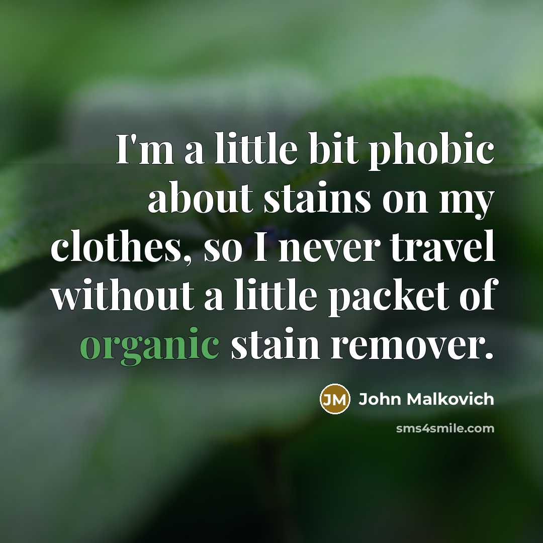 “I'm a little bit phobic about stains on my clothes, so I never travel without a little packet of organic stain remover.” quote by John Malkovich