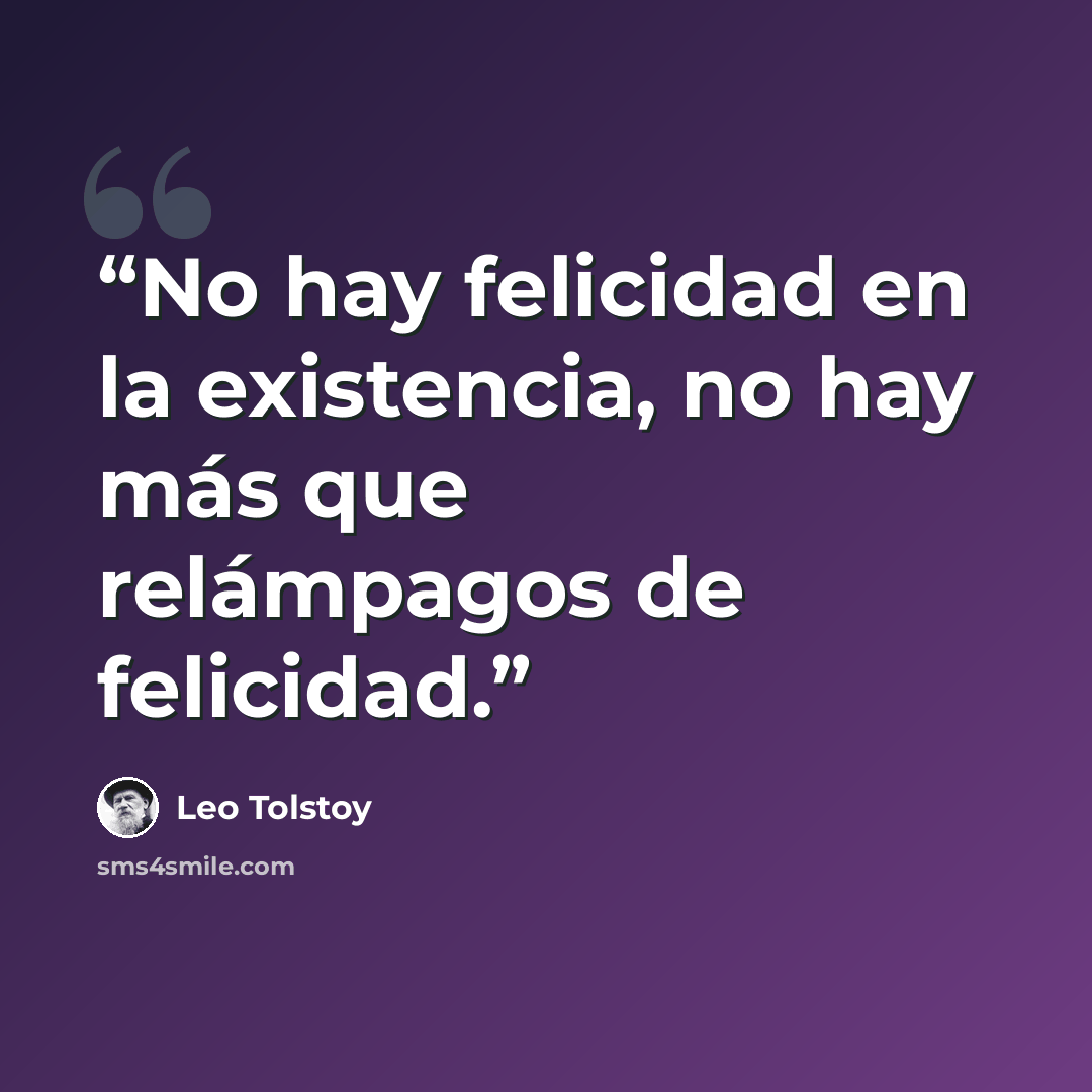 “No hay felicidad en la existencia, no hay más que relámpagos de felicidad.” quote by Leo Tolstoy