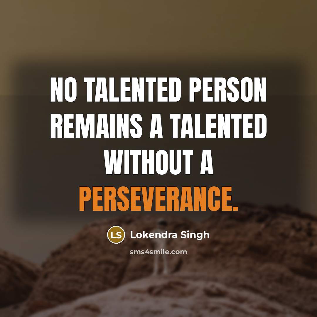“No talented person remains a talented without a perseverance.” quote by Lokendra Singh