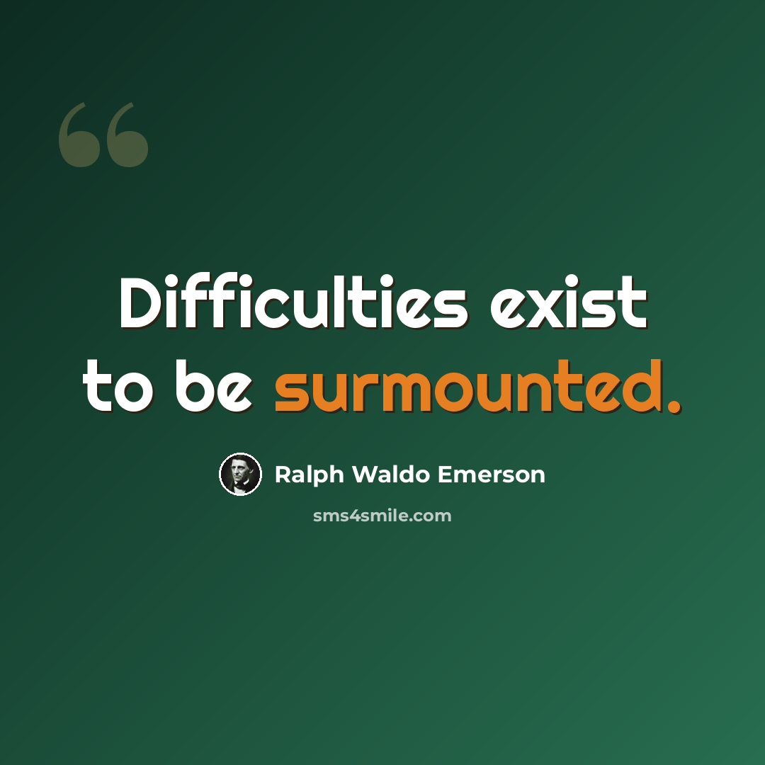 “Difficulties exist to be surmounted.” quote by Ralph Waldo Emerson