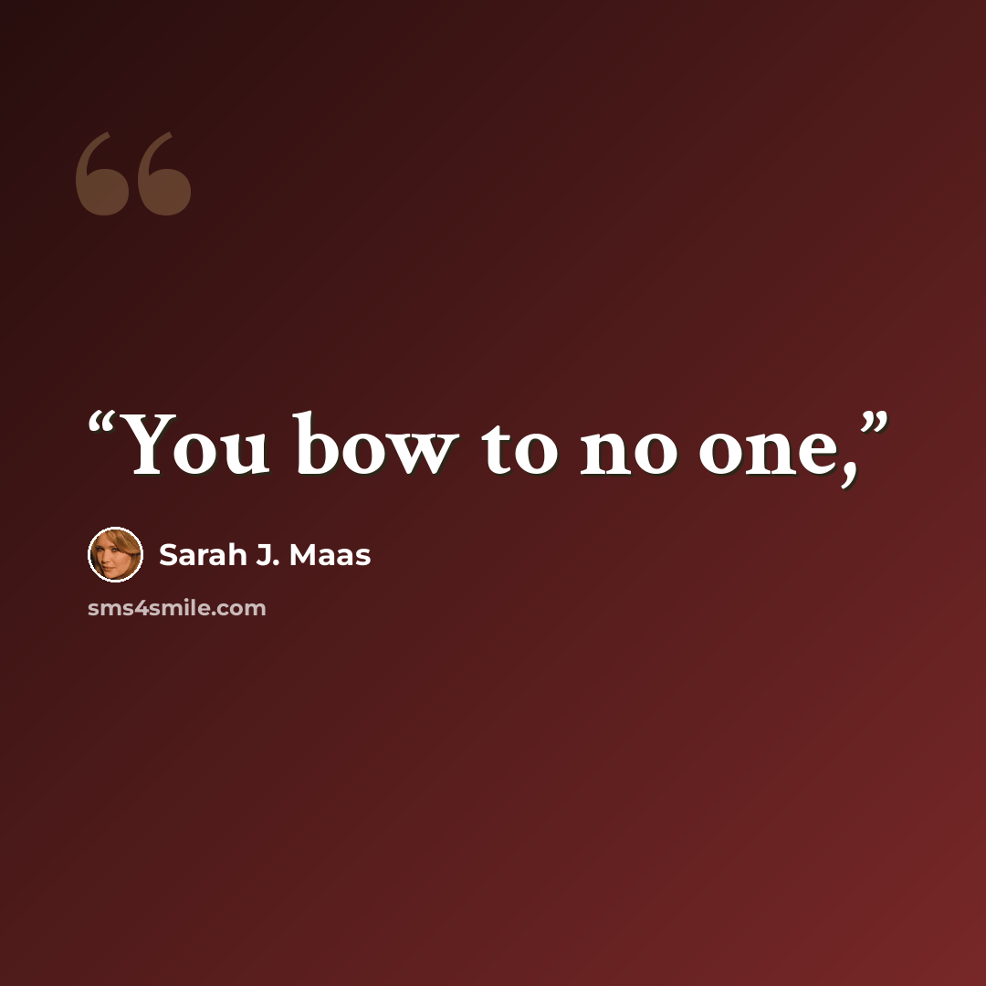 “You bow to no one,” quote by Sarah J. Maas