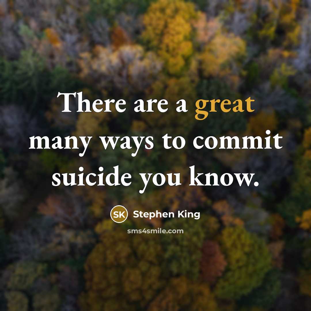 “There are a great many ways to commit suicide you know.” quote by Stephen King