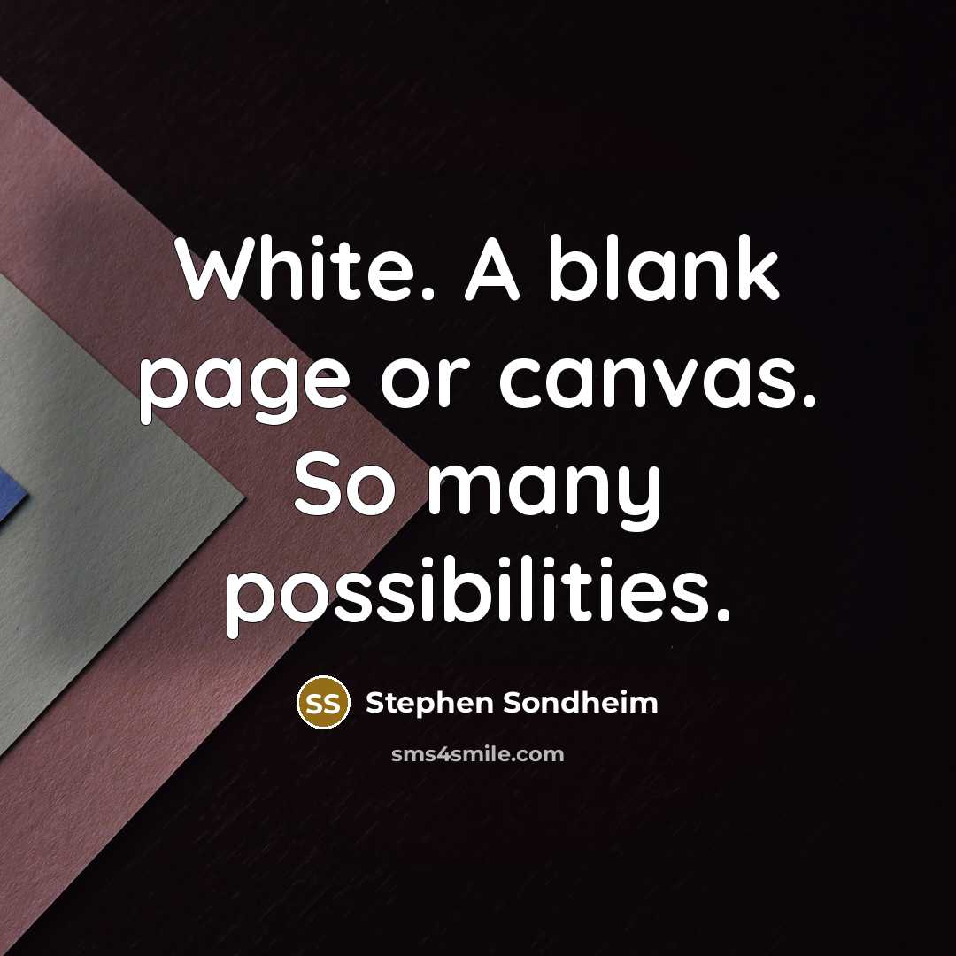 “White. A blank page or canvas. So many possibilities.” quote by Stephen Sondheim