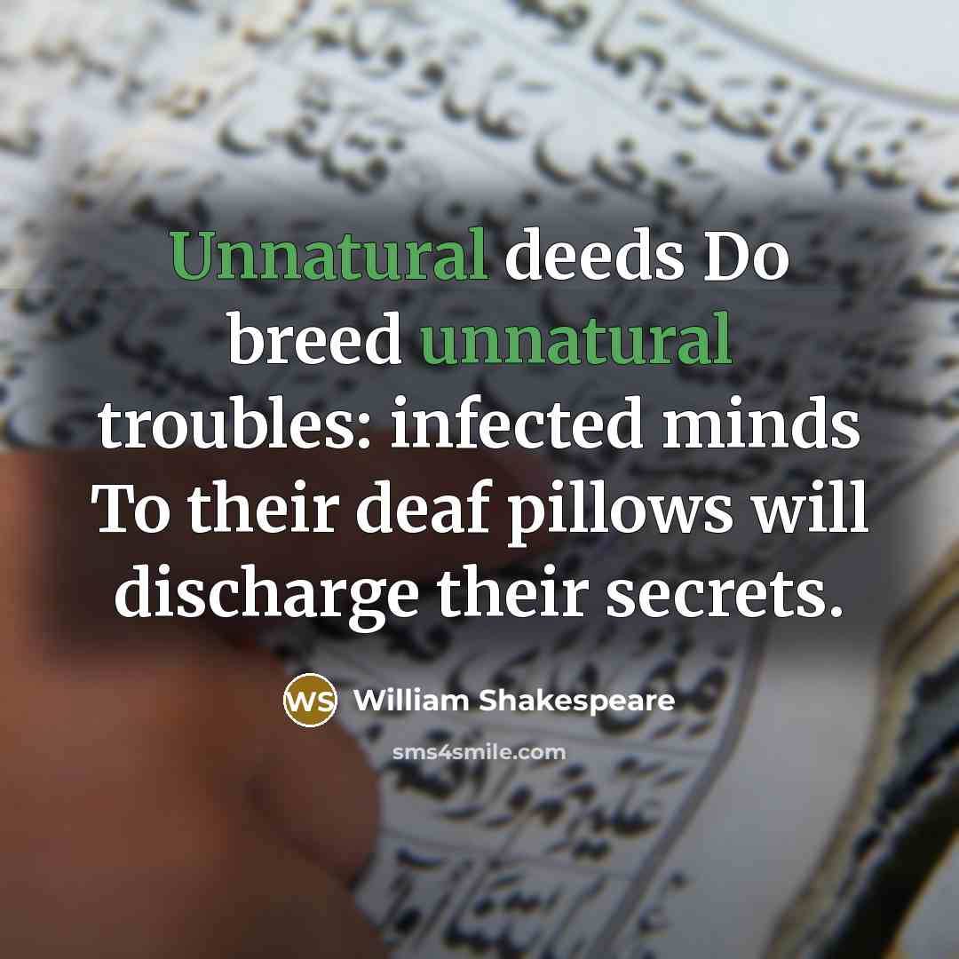 “Unnatural deeds Do breed unnatural troubles: infected minds To their deaf pillows will discharge their secrets.” quote by William Shakespeare