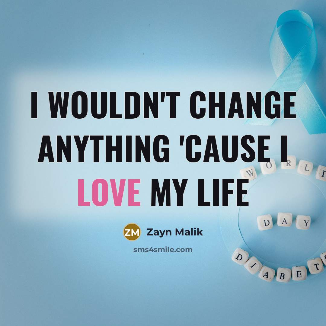 “I wouldn't change anything 'cause I love my life” quote by Zayn Malik