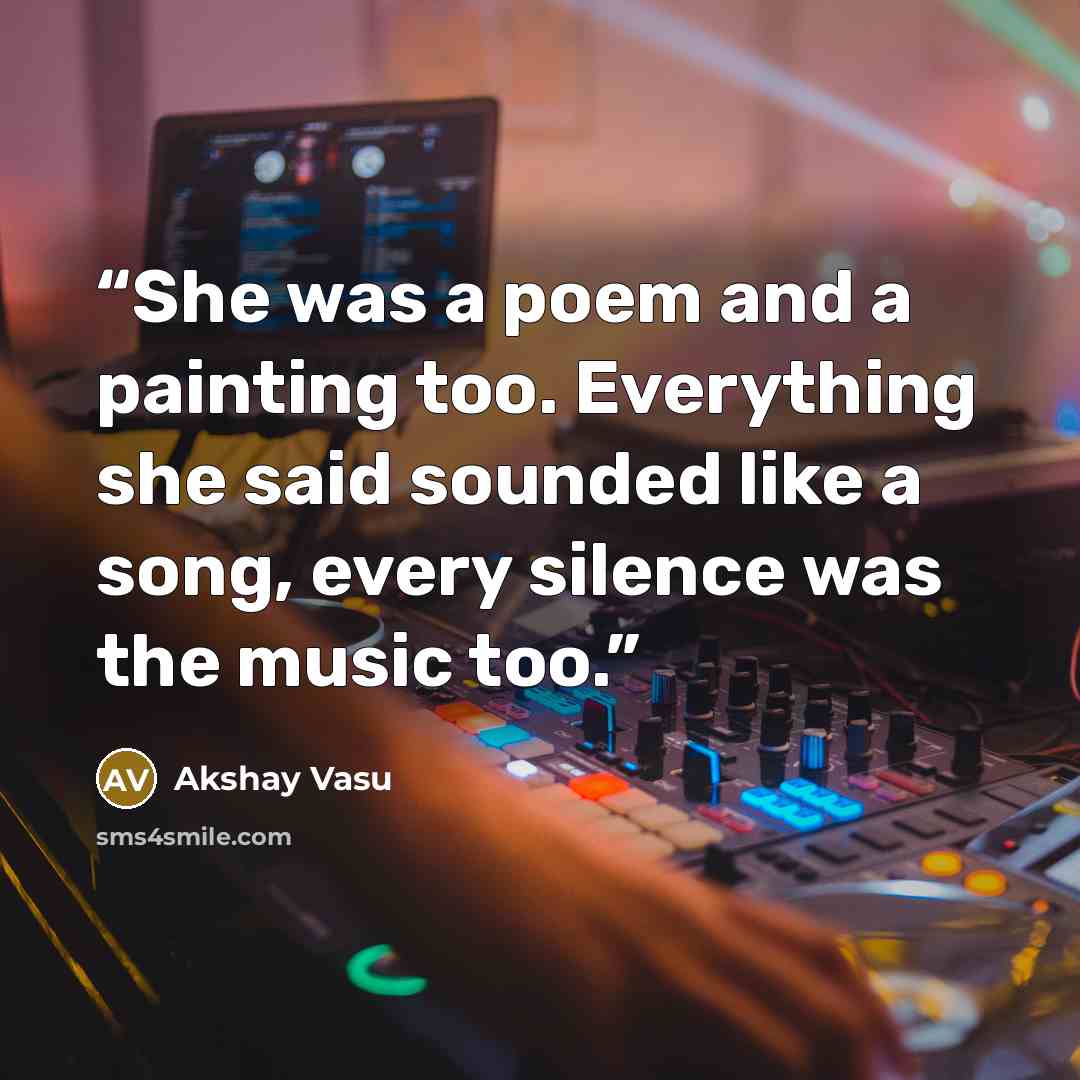 “She was a poem and a painting too. Everything she said sounded like a song, every silence was the music too.” quote by Akshay Vasu