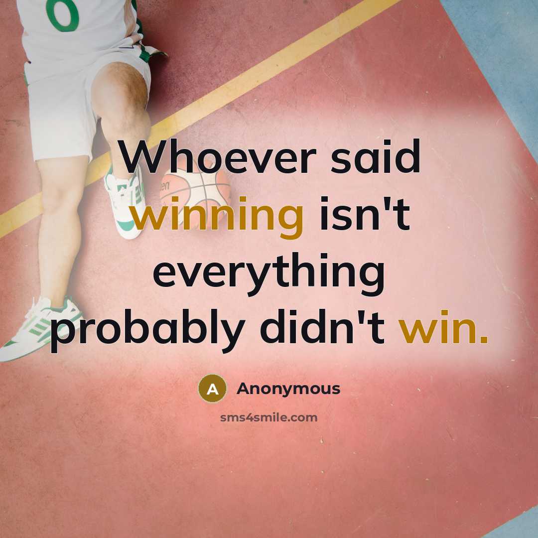 “Whoever said winning isn't everything probably didn't win.” quote by Anonymous