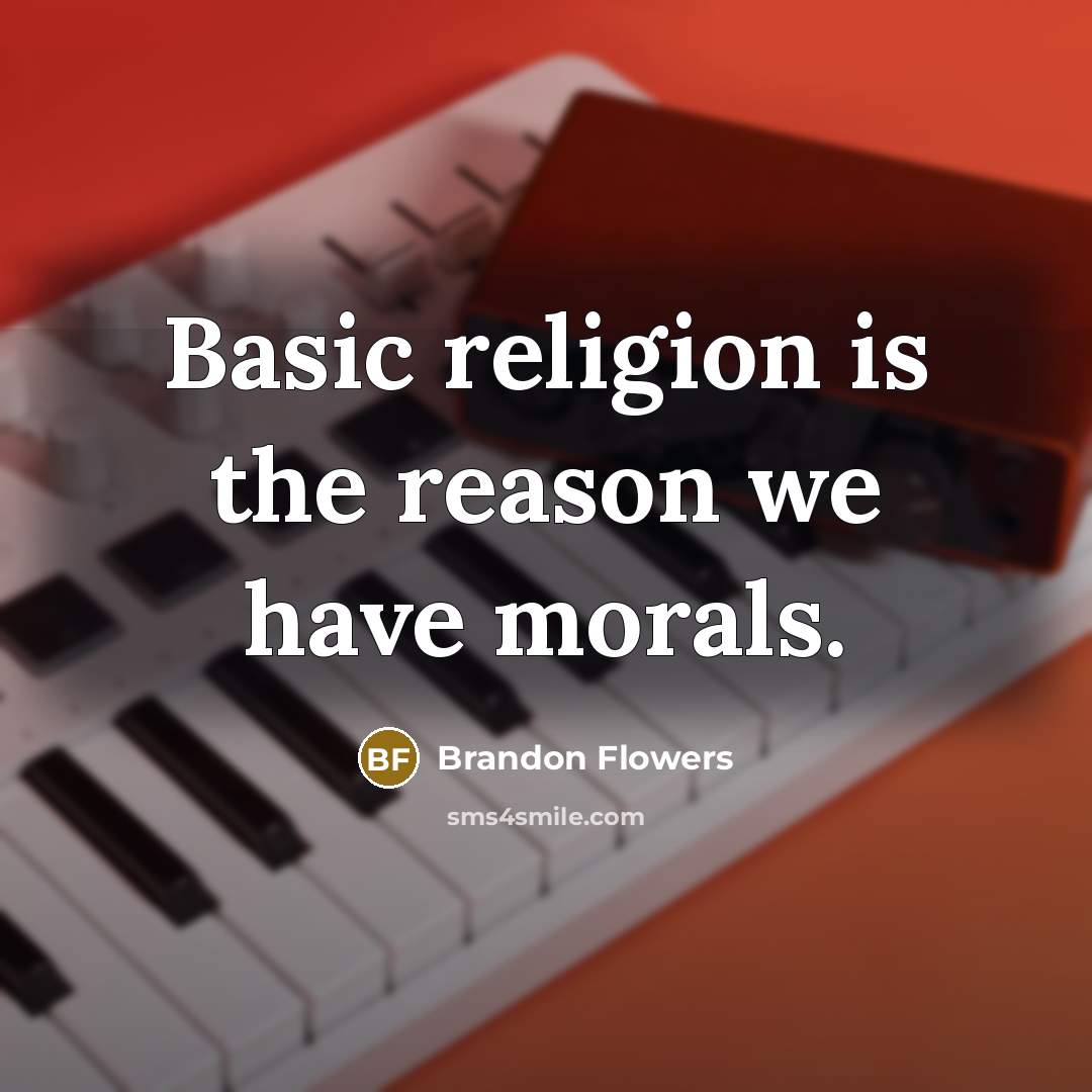 “Basic religion is the reason we have morals.” quote by Brandon Flowers