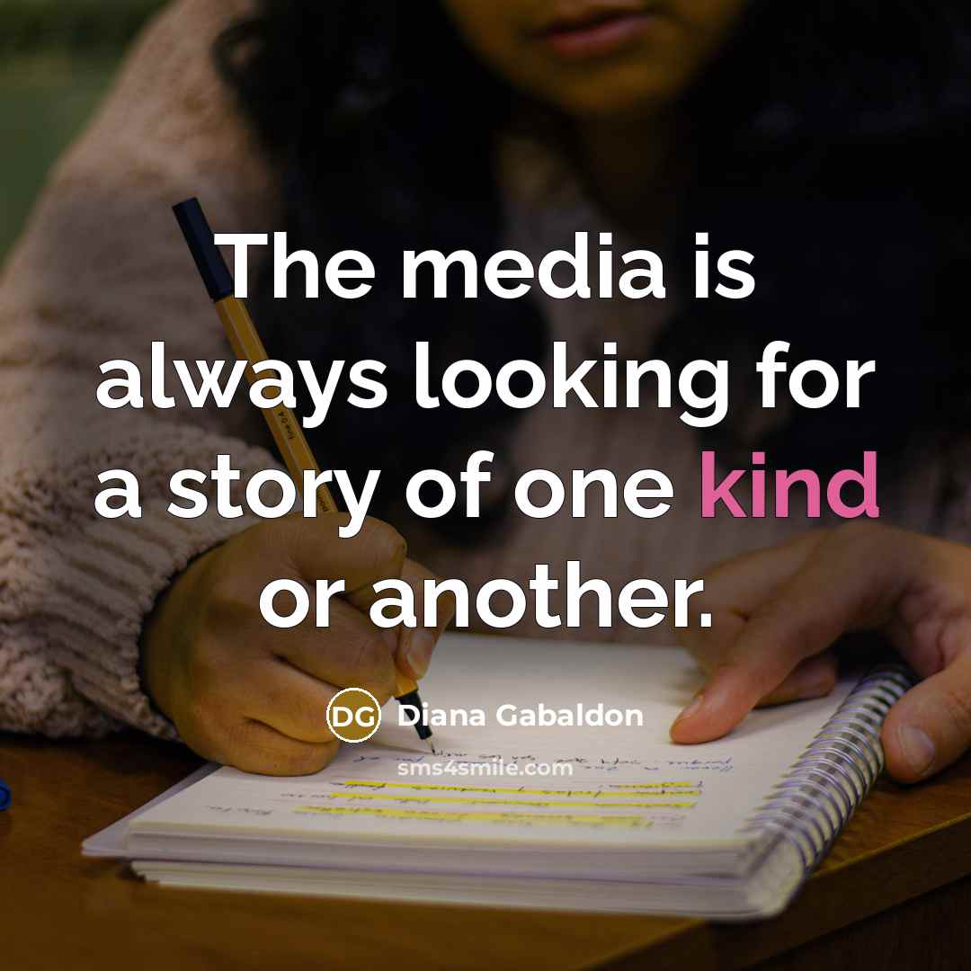 “The media is always looking for a story of one kind or another.” quote by Diana Gabaldon
