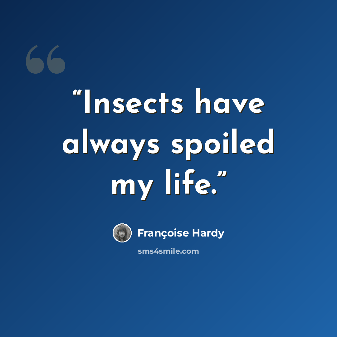 “Insects have always spoiled my life.” quote by Françoise Hardy
