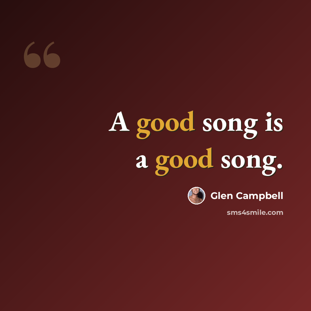 “A good song is a good song.” quote by Glen Campbell
