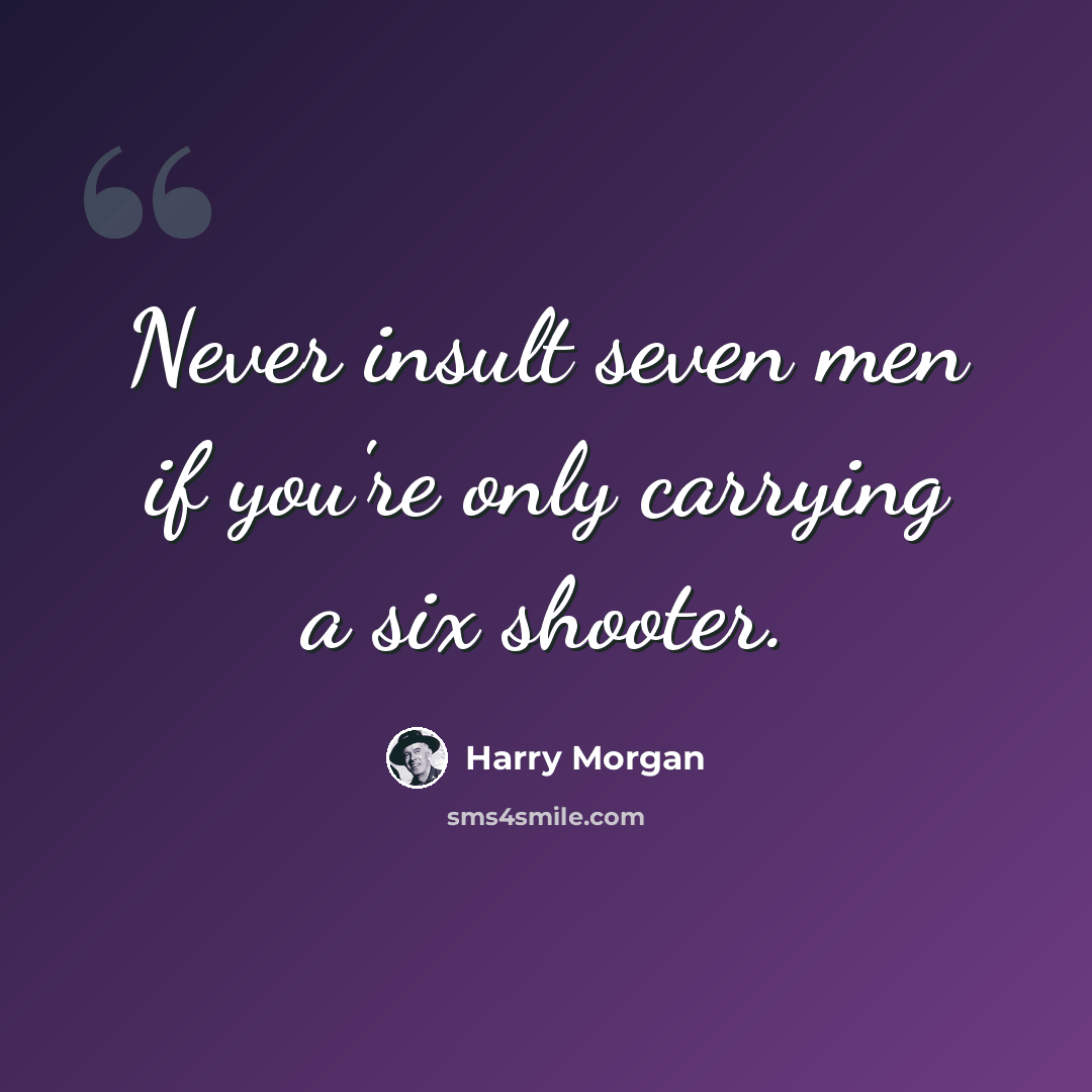 “Never insult seven men if you're only carrying a six shooter.” quote by Harry Morgan