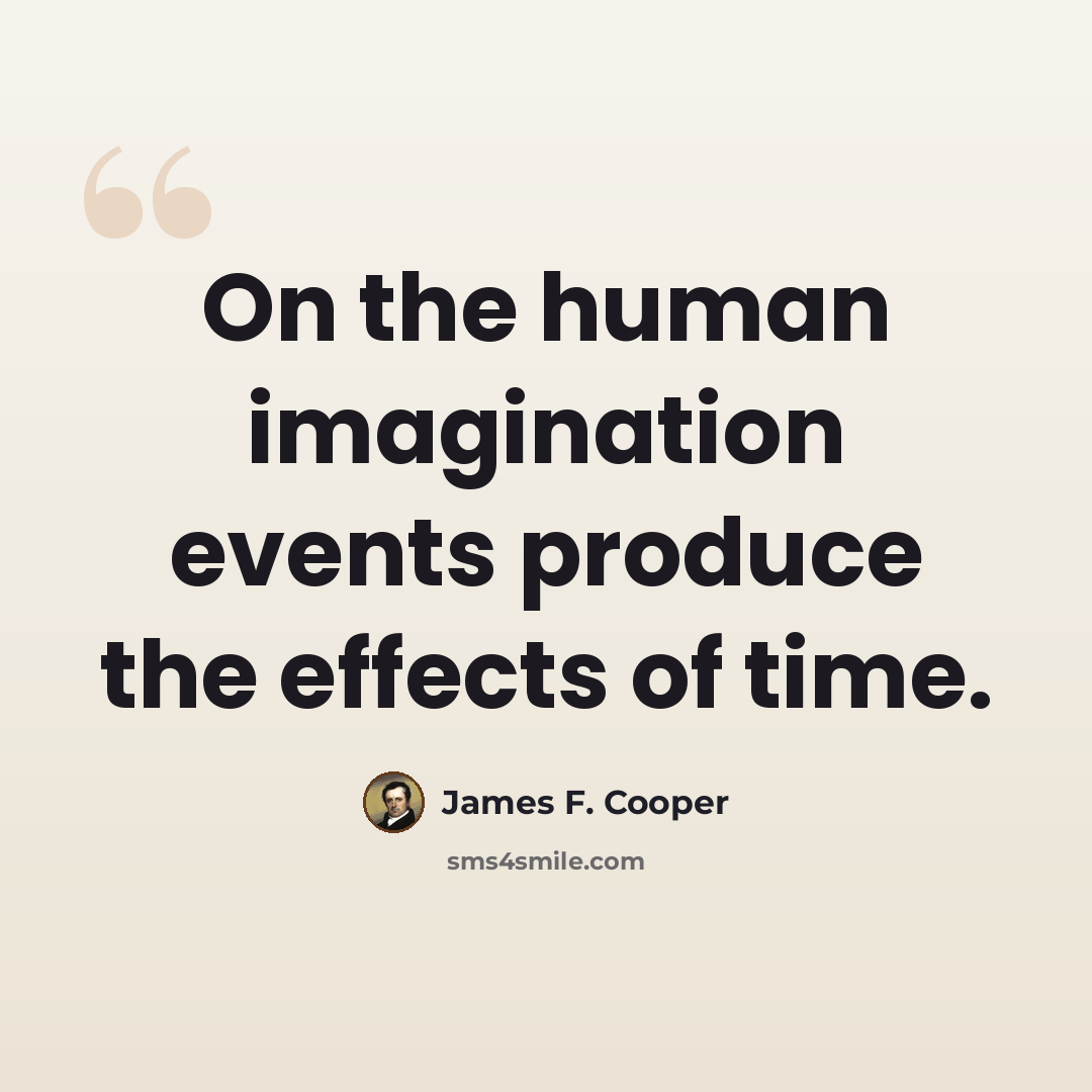 “On the human imagination events produce the effects of time.” quote by James F. Cooper