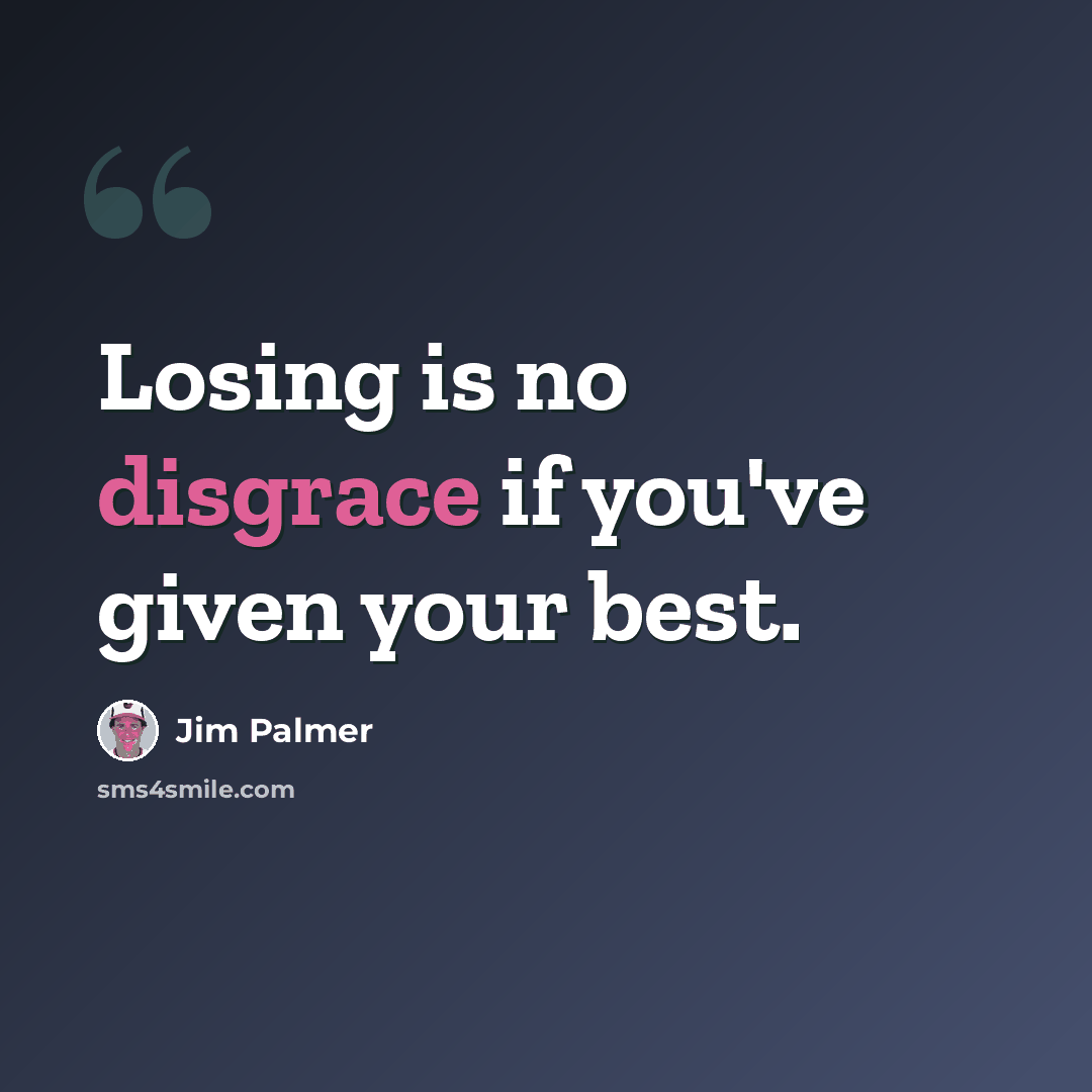 “Losing is no disgrace if you've given your best.” quote by Jim Palmer