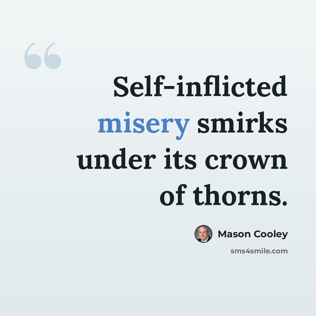 “Self-inflicted misery smirks under its crown of thorns.” quote by Mason Cooley