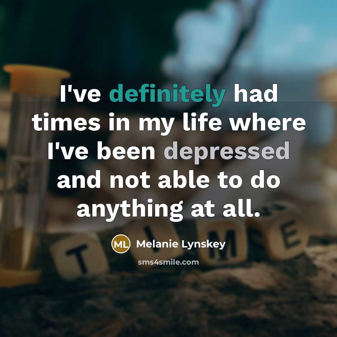 “I've definitely had times in my life where I've been depressed and not able to do anything at all.” quote by Melanie Lynskey