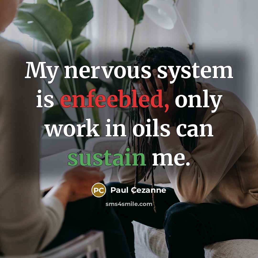 “My nervous system is enfeebled, only work in oils can sustain me.” quote by Paul Cezanne