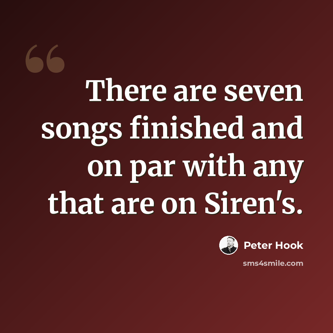 “There are seven songs finished and on par with any that are on Siren's.” quote by Peter Hook