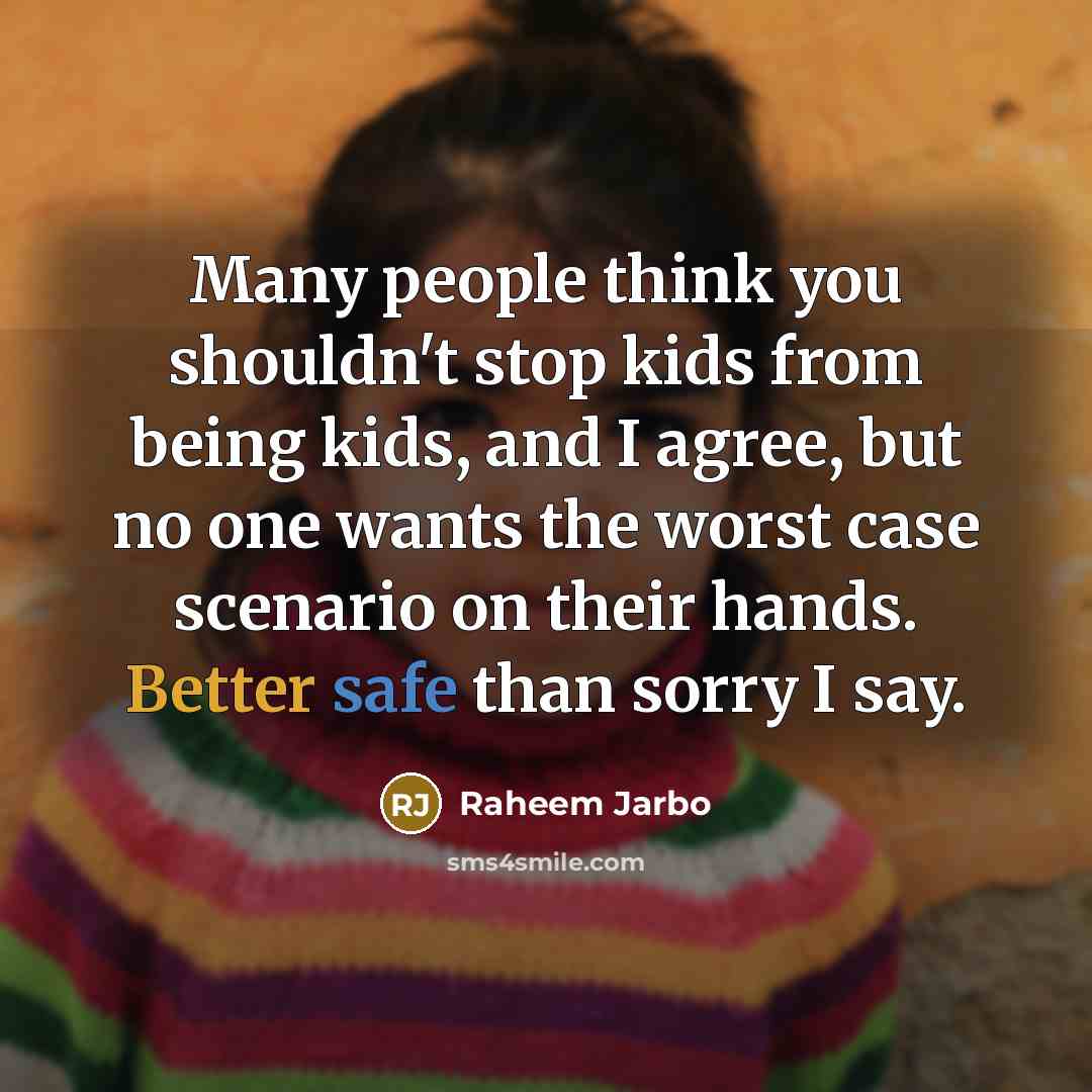 “Many people think you shouldn't stop kids from being kids, and I agree, but no one wants the worst case scenario on their hands. Better safe than sorry I say.” quote by Raheem Jarbo