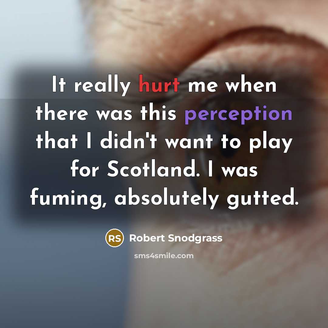 “It really hurt me when there was this perception that I didn't want to play for Scotland. I was fuming, absolutely gutted.” quote by Robert Snodgrass