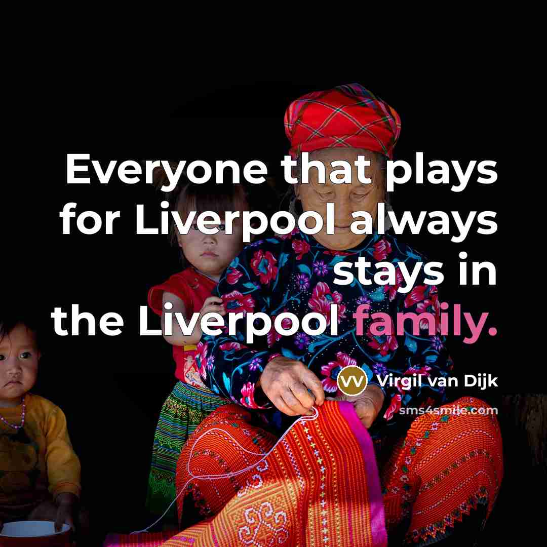 “Everyone that plays for Liverpool always stays in the Liverpool family.” quote by Virgil van Dijk
