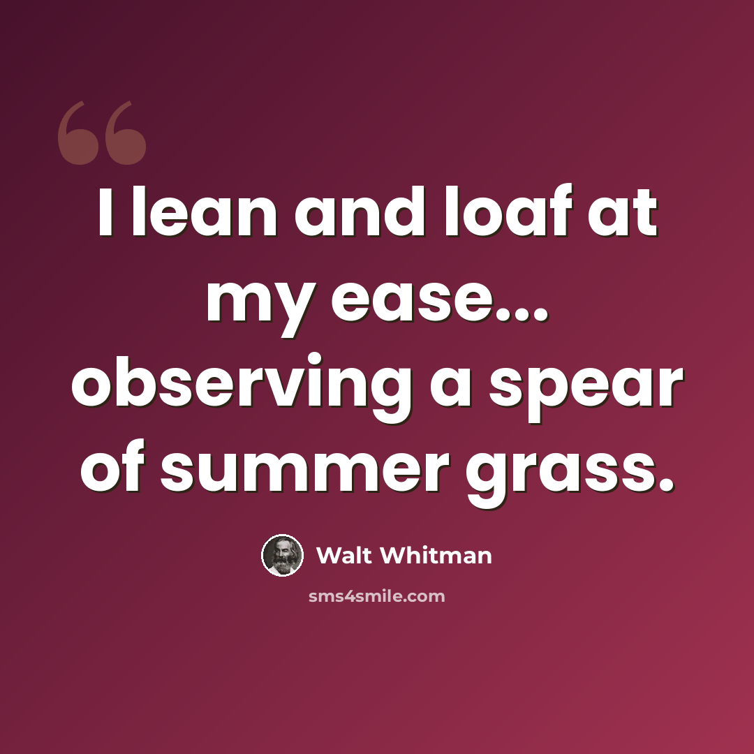 “I lean and loaf at my ease... observing a spear of summer grass.” quote by Walt Whitman