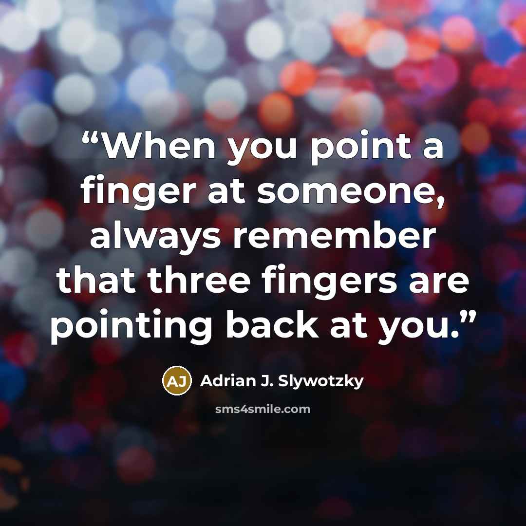 “When you point a finger at someone, always remember that three fingers are pointing back at you.” quote by Adrian J. Slywotzky