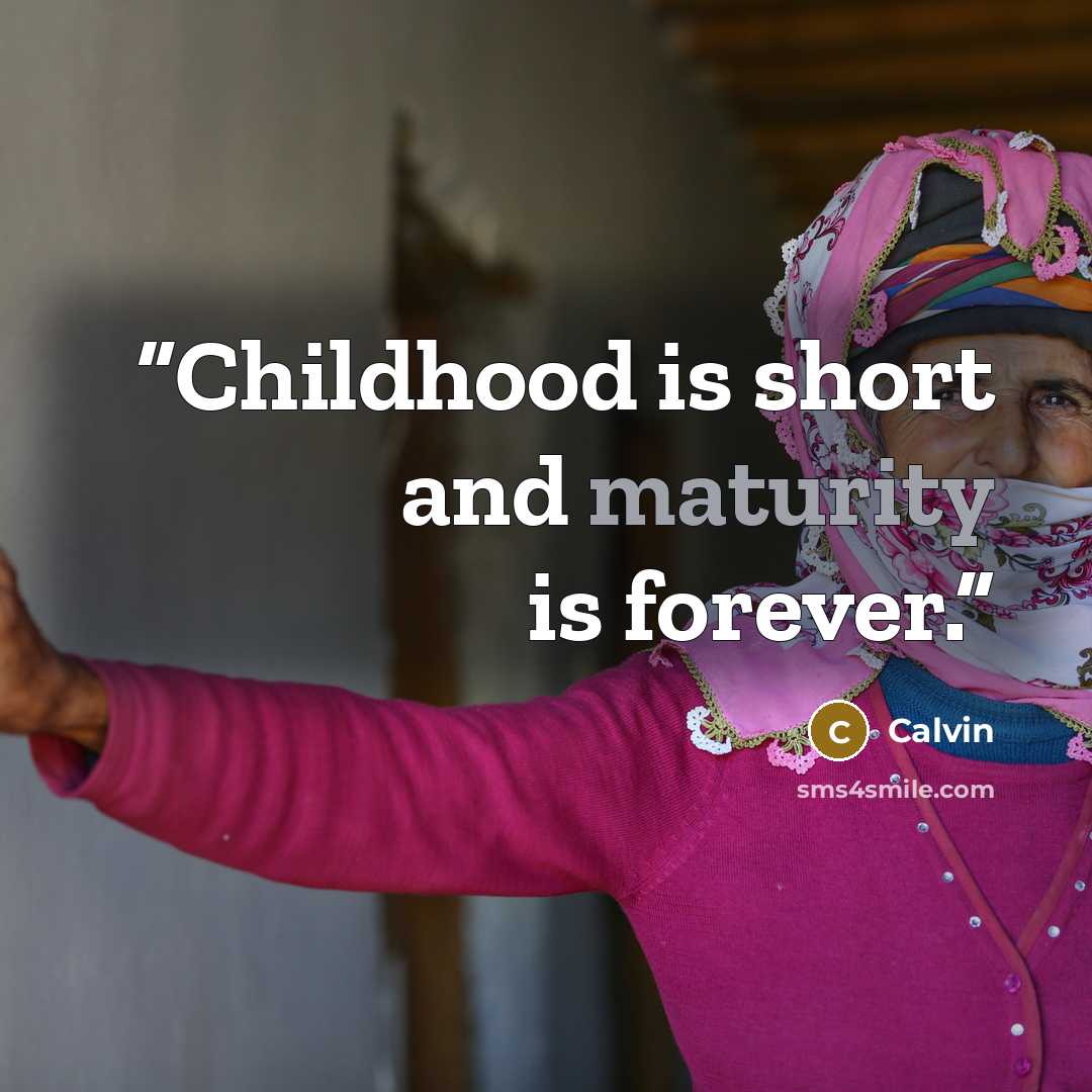 “Childhood is short and maturity is forever.” quote by Calvin