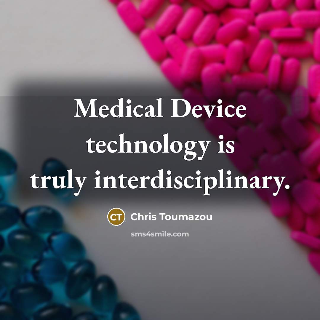 “Medical Device technology is truly interdisciplinary.” quote by Chris Toumazou