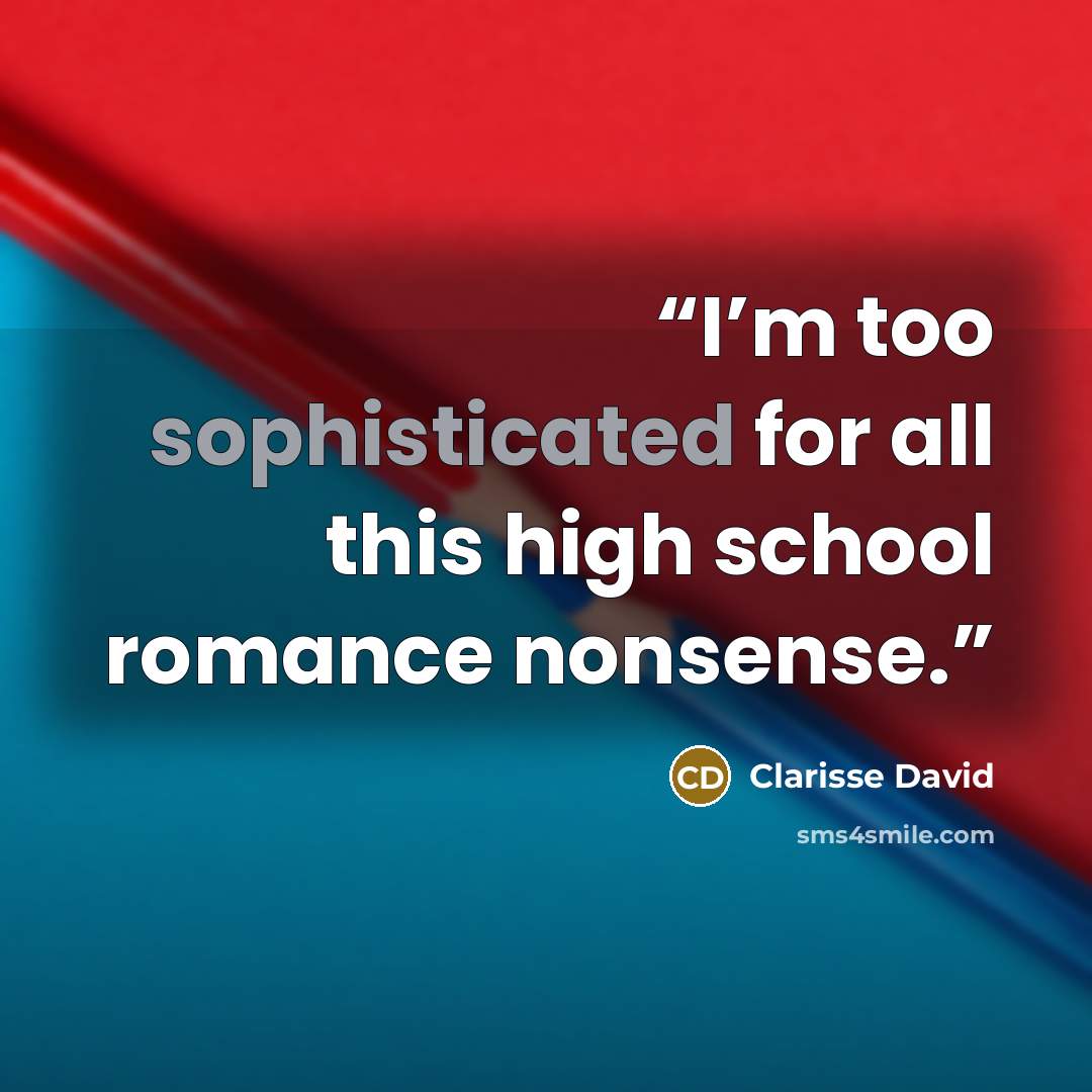 “I’m too sophisticated for all this high school romance nonsense.” quote by Clarisse David