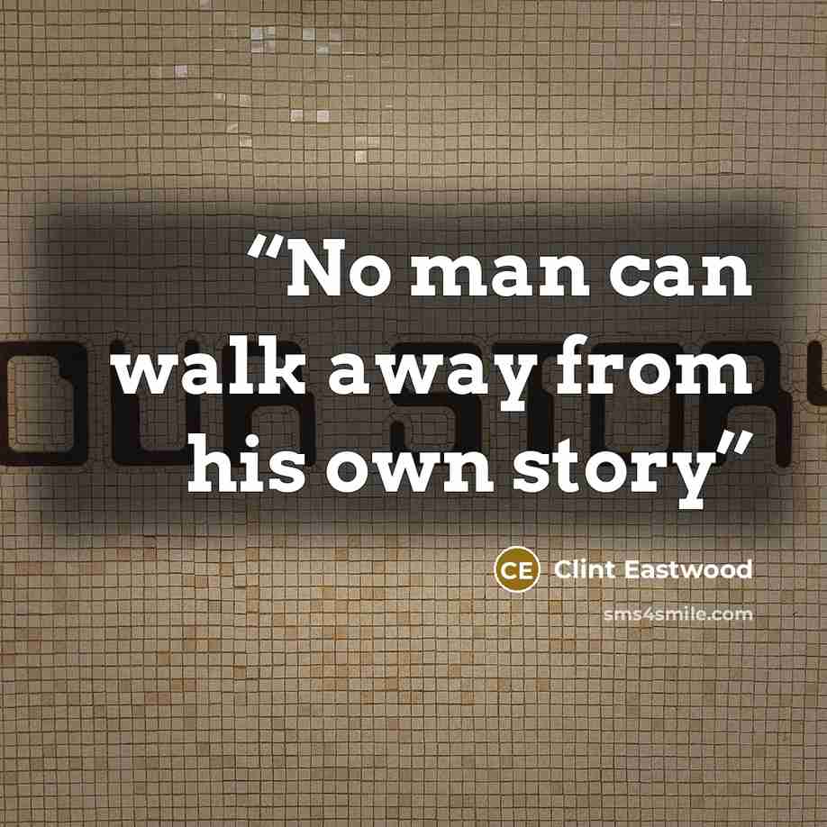 “No man can walk away from his own story” quote by Clint Eastwood
