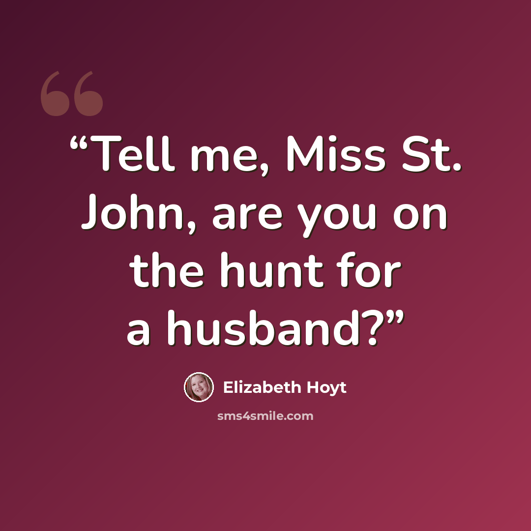 “Tell me, Miss St. John, are you on the hunt for a husband?” quote by Elizabeth Hoyt