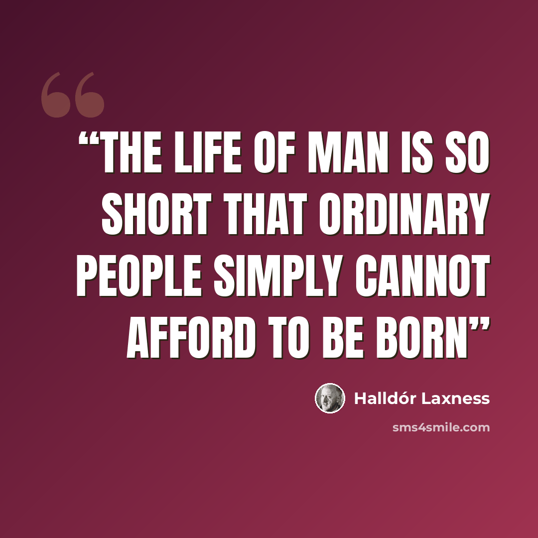“The life of man is so short that ordinary people simply cannot afford to be born” quote by Halldór Laxness