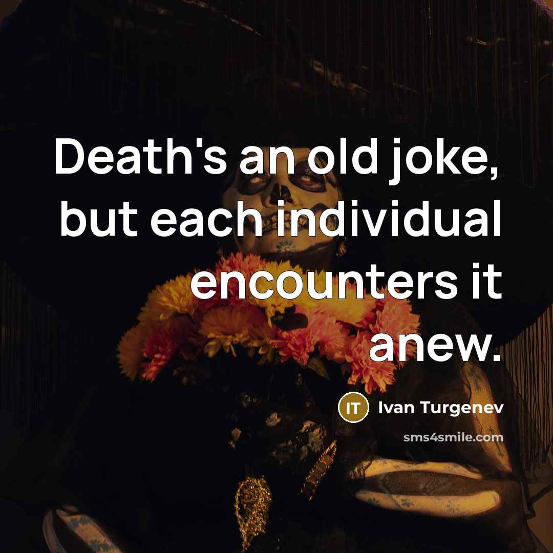 “Death's an old joke, but each individual encounters it anew.” quote by Ivan Turgenev