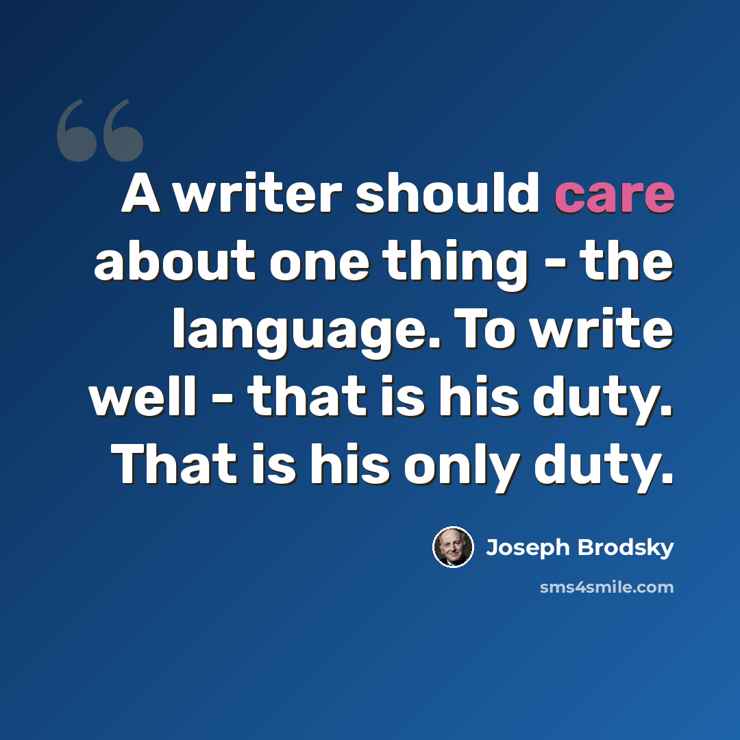 “A writer should care about one thing - the language. To write well - that is his duty. That is his only duty.” quote by Joseph Brodsky