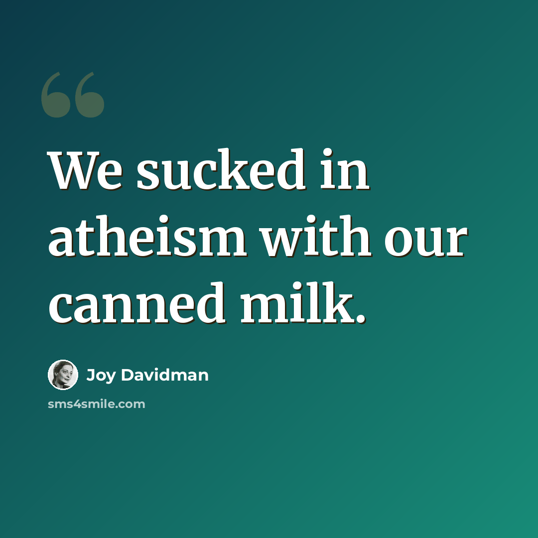 “We sucked in atheism with our canned milk.” quote by Joy Davidman