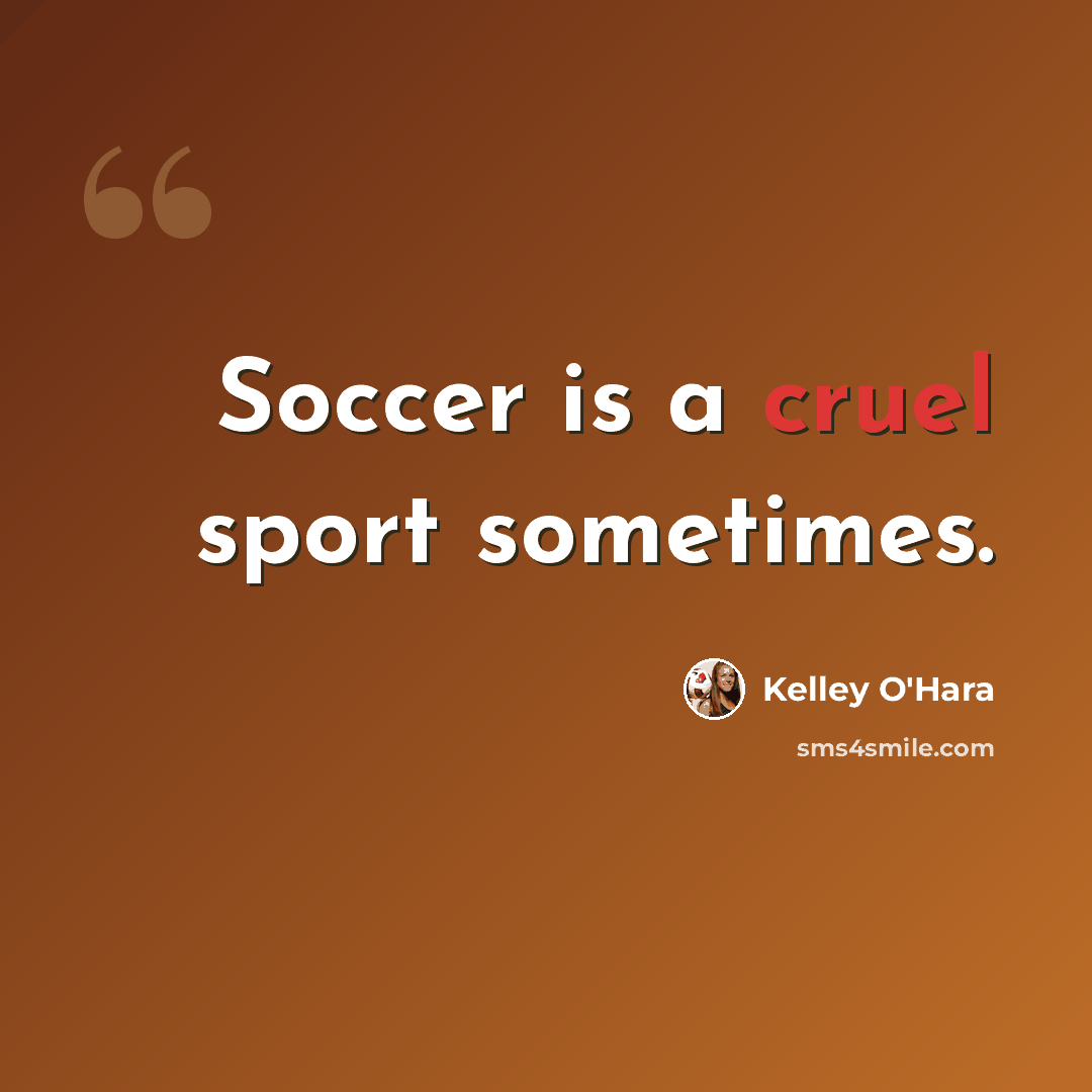 “Soccer is a cruel sport sometimes.” quote by Kelley O'Hara