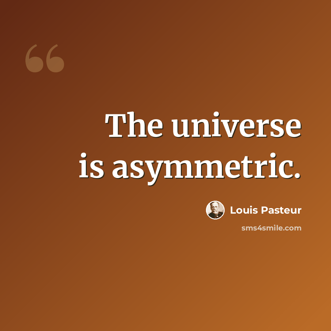 “The universe is asymmetric.” quote by Louis Pasteur