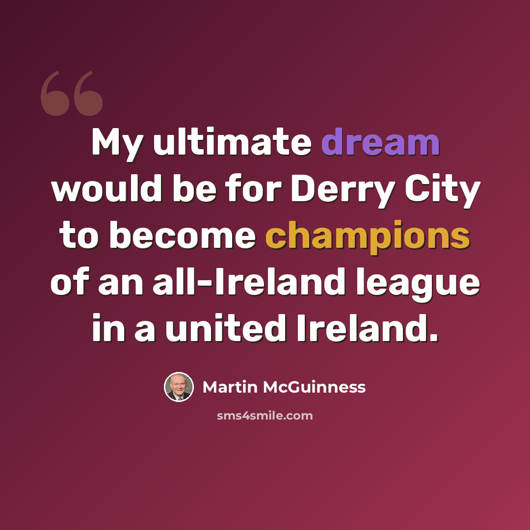 “My ultimate dream would be for Derry City to become champions of an all-Ireland league in a united Ireland.” quote by Martin McGuinness