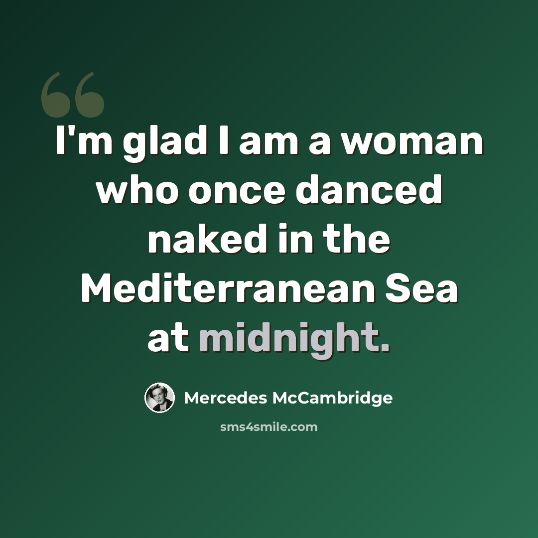 “I'm glad I am a woman who once danced naked in the Mediterranean Sea at midnight.” quote by Mercedes McCambridge