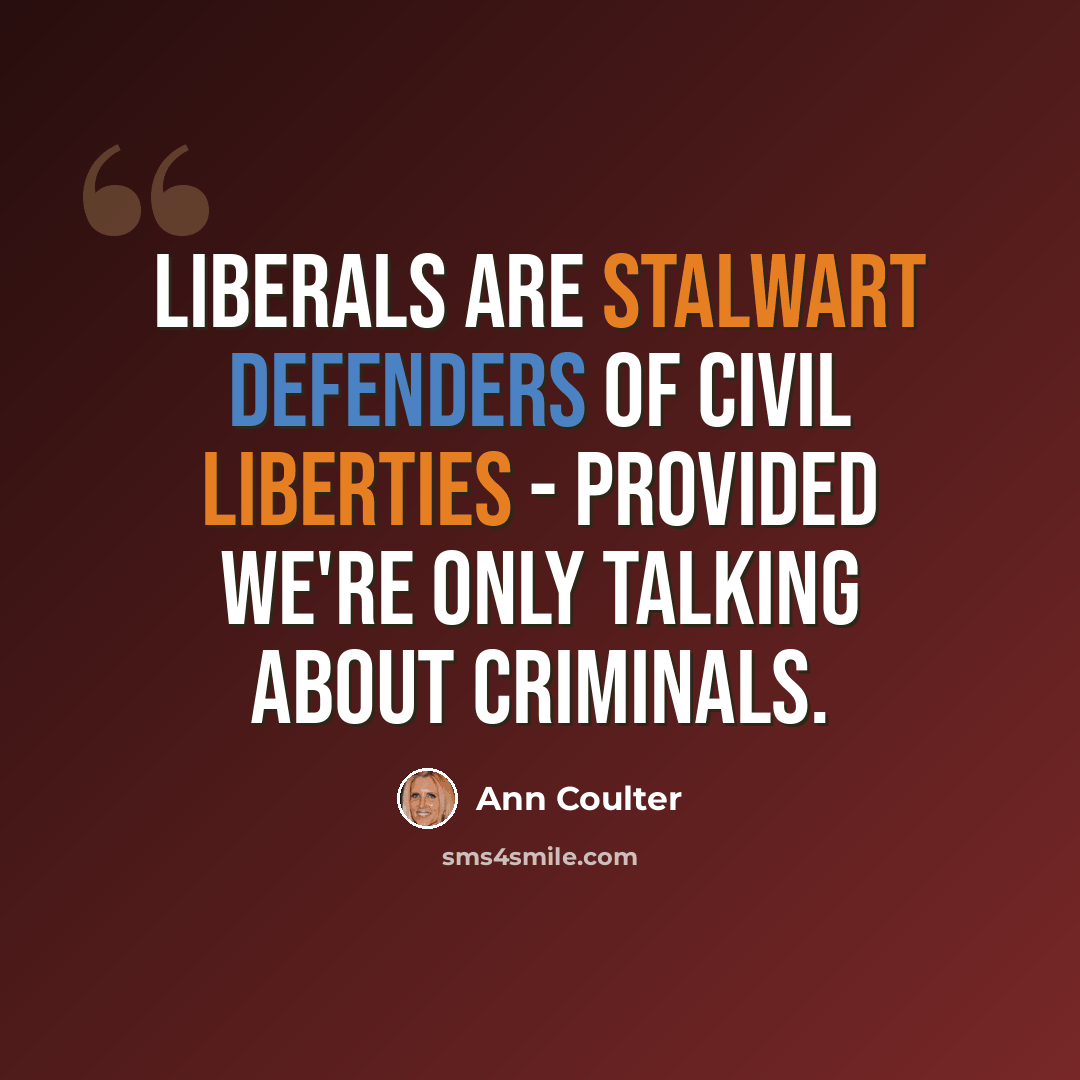 “Liberals are stalwart defenders of civil liberties - provided we're only talking about criminals.” quote by Ann Coulter