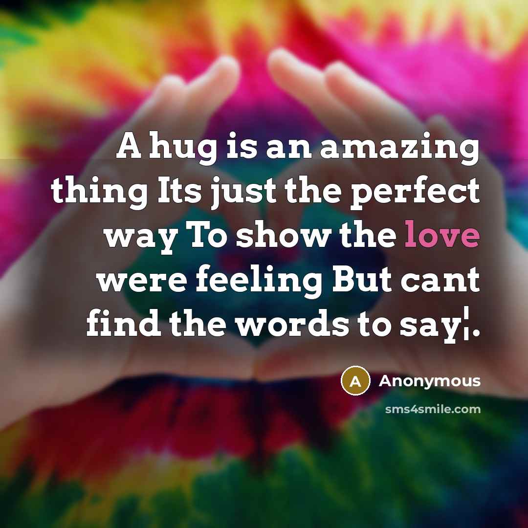“A hug is an amazing thing Its just the perfect way To show the love were feeling But cant find the words to say¦.” quote by Anonymous