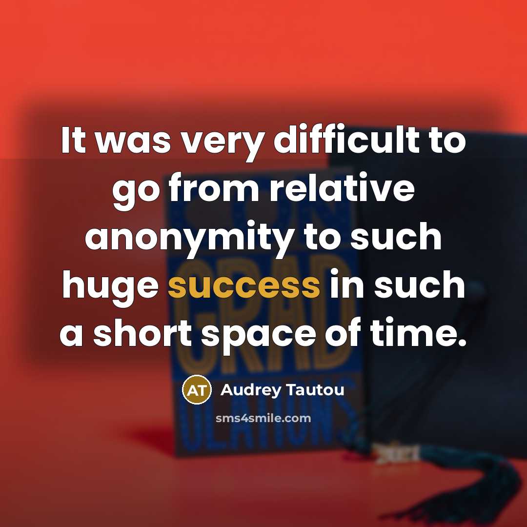 “It was very difficult to go from relative anonymity to such huge success in such a short space of time.” quote by Audrey Tautou