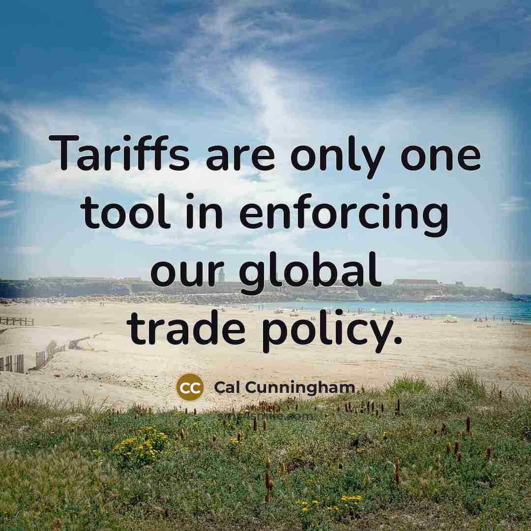 “Tariffs are only one tool in enforcing our global trade policy.” quote by Cal Cunningham