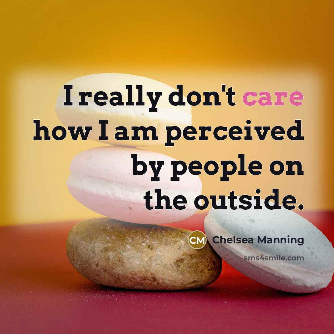 “I really don't care how I am perceived by people on the outside.” quote by Chelsea Manning