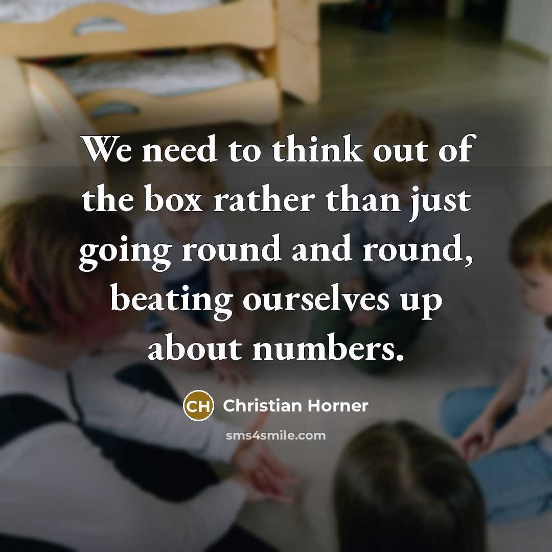 “We need to think out of the box rather than just going round and round, beating ourselves up about numbers.” quote by Christian Horner