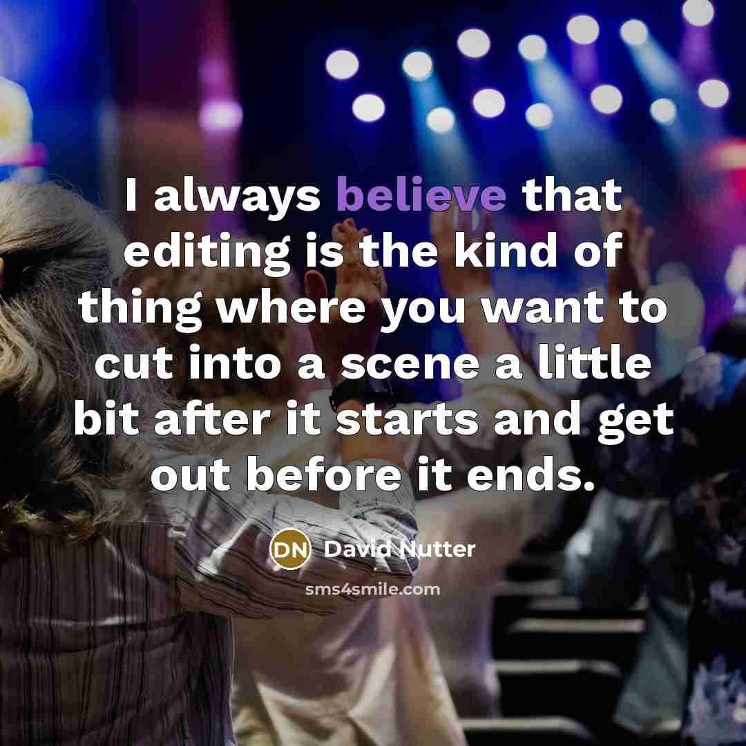 “I always believe that editing is the kind of thing where you want to cut into a scene a little bit after it starts and get out before it ends.” quote by David Nutter