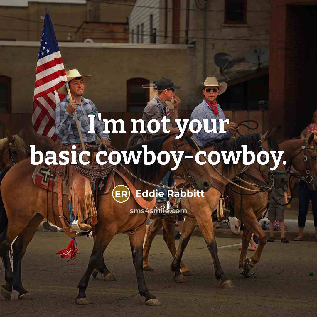 “I'm not your basic cowboy-cowboy.” quote by Eddie Rabbitt